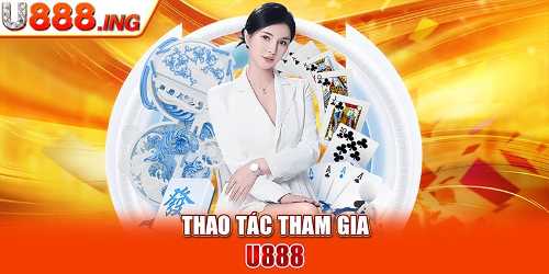 thao tác tham gia trải nghiệm đơn giản tại u888