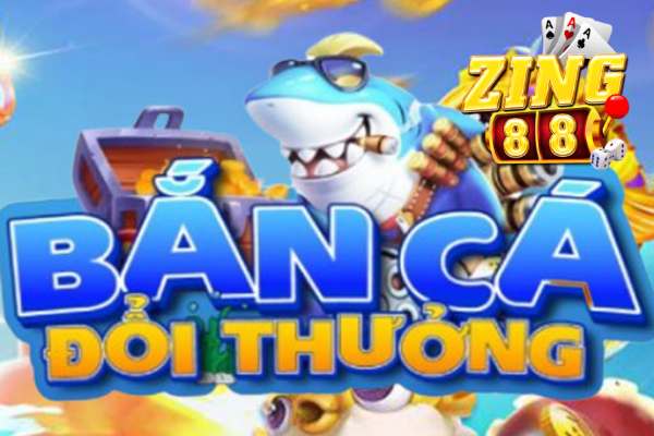 Bắn cá đổi thưởng Zing88 - Trải nghiệm game đổi thưởng 2024 